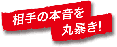 相手の本音を丸暴き！