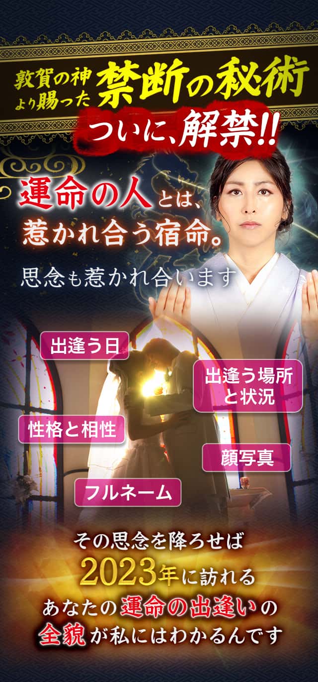 敦賀の神より賜った禁断の秘術ついに解禁!! 運命の人とは惹かれ合う宿命。思念も惹かれ合います その思念を降ろせば2024年に訪れるあなたの運命の出逢いの全貌が私にはわかるんです